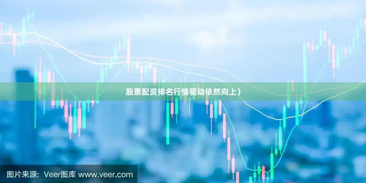 股票配资排名行情驱动依然向上）