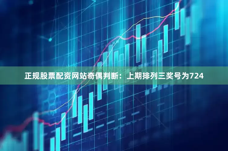 正规股票配资网站　　奇偶判断：上期排列三奖号为724