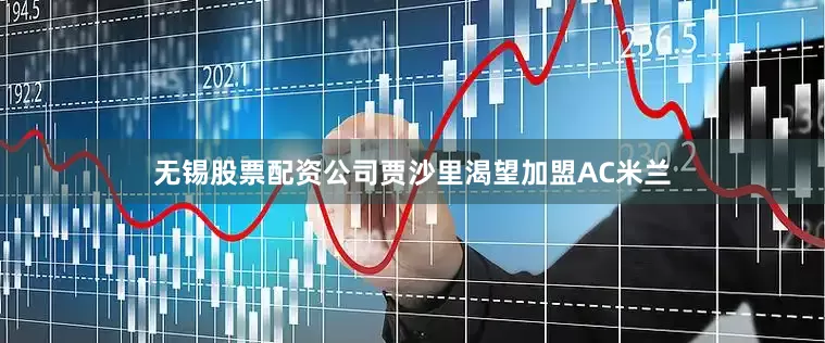 无锡股票配资公司贾沙里渴望加盟AC米兰