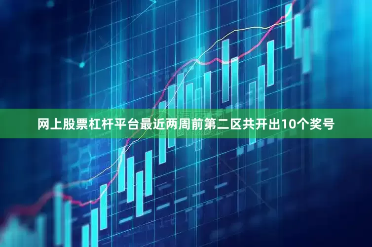 网上股票杠杆平台最近两周前第二区共开出10个奖号