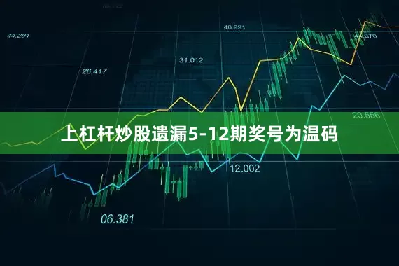 上杠杆炒股遗漏5-12期奖号为温码