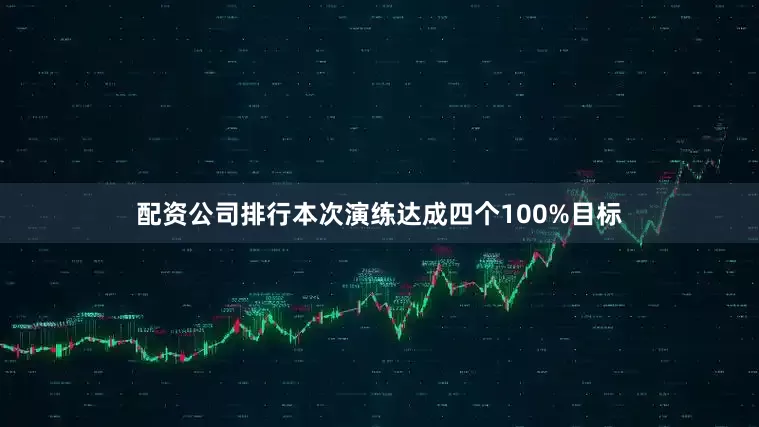 配资公司排行本次演练达成四个100%目标