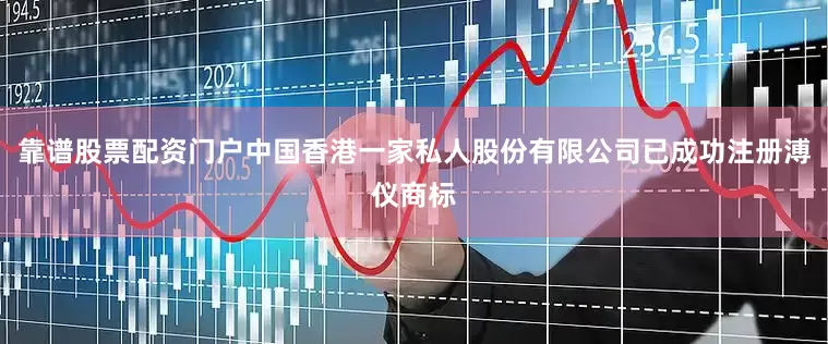 靠谱股票配资门户中国香港一家私人股份有限公司已成功注册溥仪商标