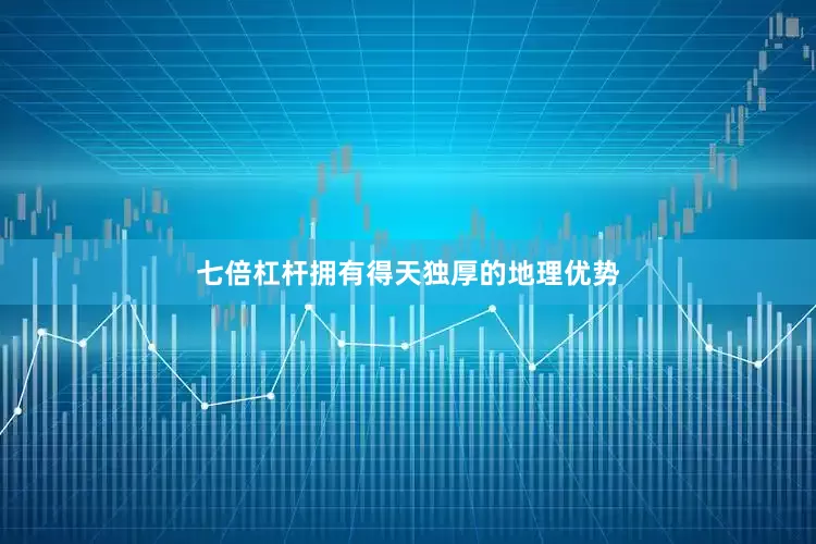七倍杠杆拥有得天独厚的地理优势