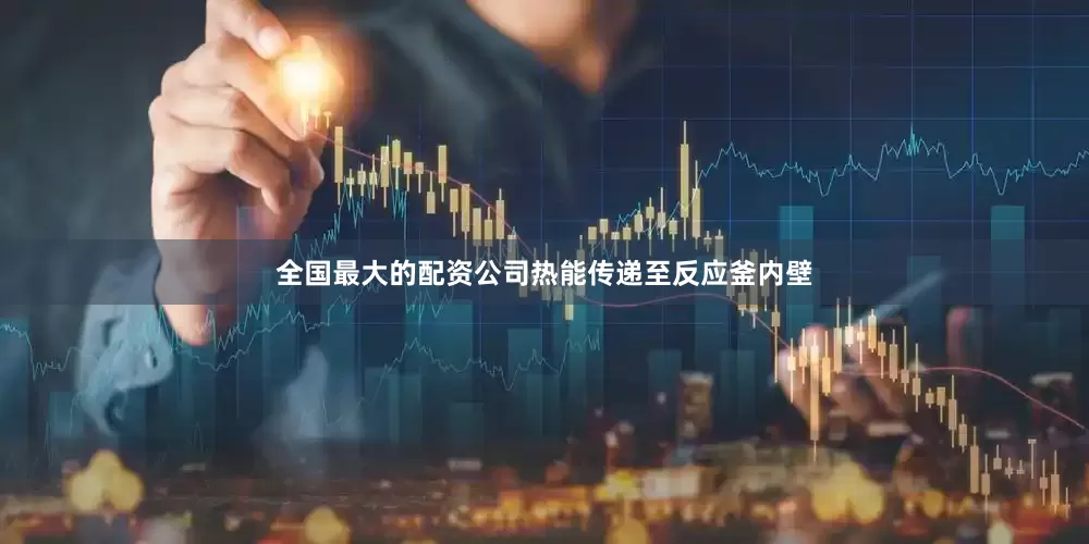 全国最大的配资公司热能传递至反应釜内壁