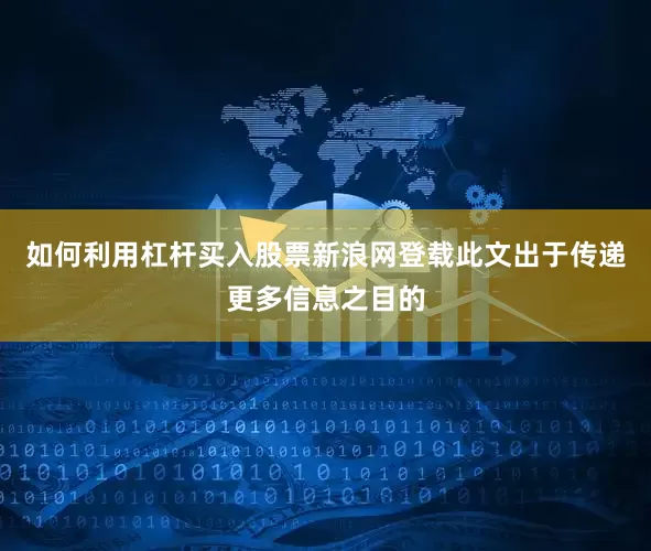 如何利用杠杆买入股票新浪网登载此文出于传递更多信息之目的