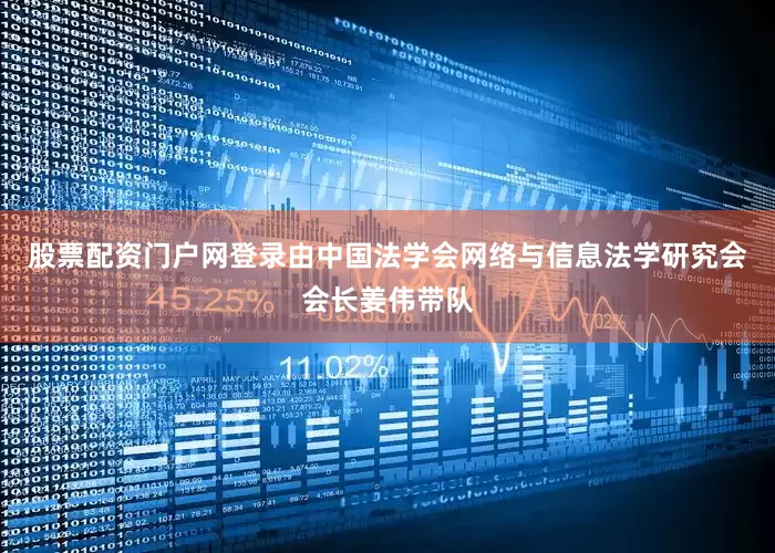 股票配资门户网登录由中国法学会网络与信息法学研究会会长姜伟带队