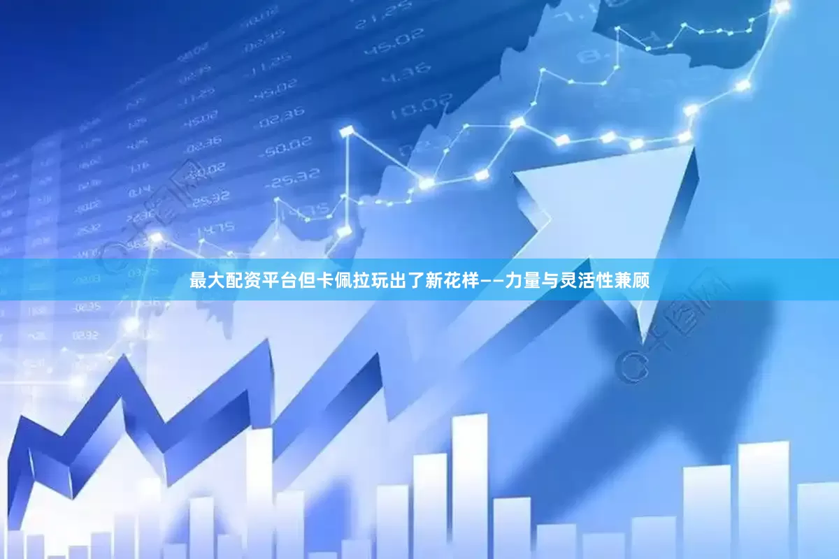 最大配资平台但卡佩拉玩出了新花样——力量与灵活性兼顾
